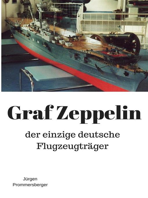 Title details for Graf Zeppelin--der einzige deutsche Flugzeugträger by Jürgen Prommersberger - Available